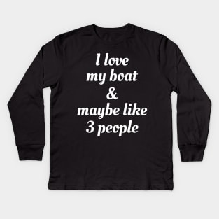 I Love My Boat And Maybe Like 3 People Kids Long Sleeve T-Shirt